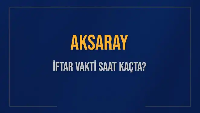 Aksaray İftar Vakti: Bugün Kaçta ve Ne Zaman Okunacak?