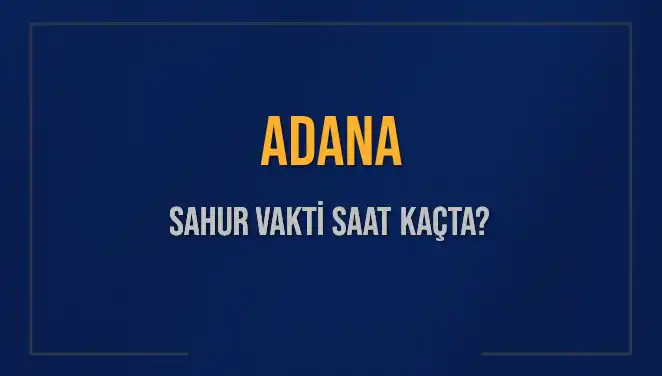 Adana'da Sahur Vakti: İmsak Saatleri ve Detaylar