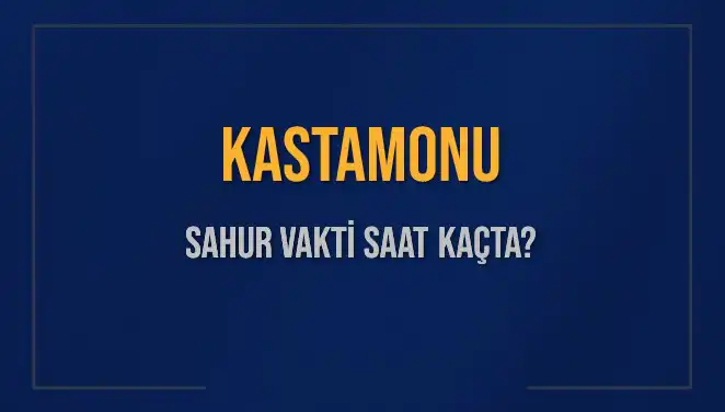 Kastamonu'da Sahur Vakti Nedir? 2025 İmsak Saatleri Burada!