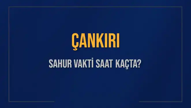 Çankırı’da Sahur Vakti: 2025’te İmsak Saatleri Nasıl Belirlendi?