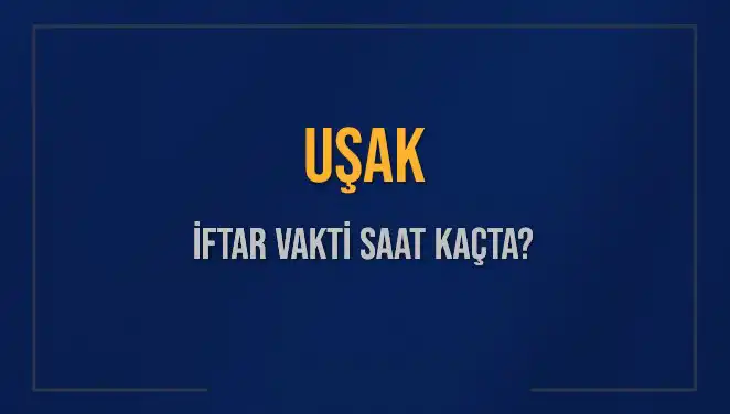 Uşak İftar Vakti 2025: Ne Zaman ve Saat Kaçta?