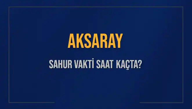 Aksaray'da Ramazan Sahur Vakti Ne Zaman? Saatleri Öğrenin!