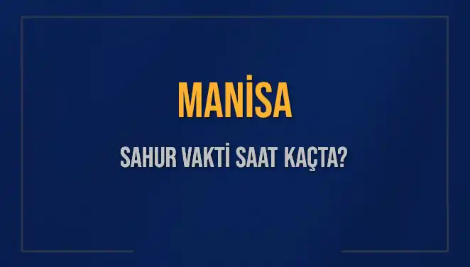 Manisa'da Sahur Vakti Ne Zaman? 2025 Yılı İçin Detaylar Burada!