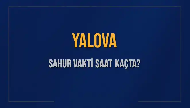 Yalova Sahur Vakti Hakkında Bilmeniz Gereken Her Şey