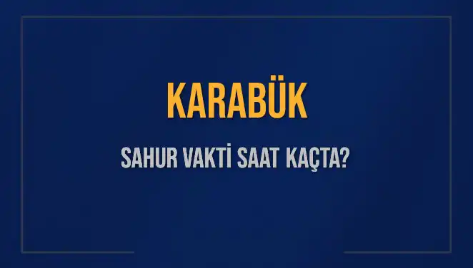 Karabük İli İçin Sahur Vakti: 10 Mart 2025 Tarihinde Saat Kaçta?