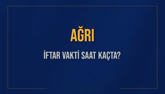 Ağrı'da İftar Saati: Bugün Ne Zaman Ezan Okunacak?