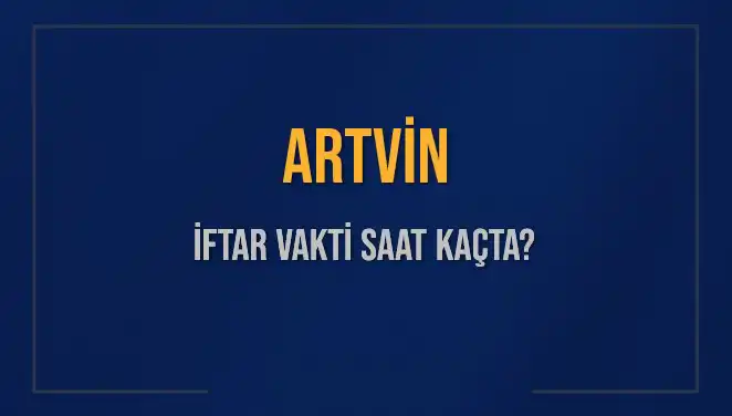 Artvin İftar Vakti: 2025 Sene İftar Saatleri ve Detaylar