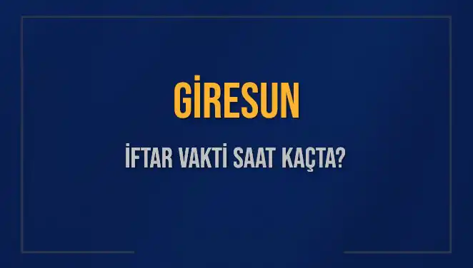 Giresun'da İftar Vakti: 4 Mart 2025'te Saat Kaçta Okunuyor?