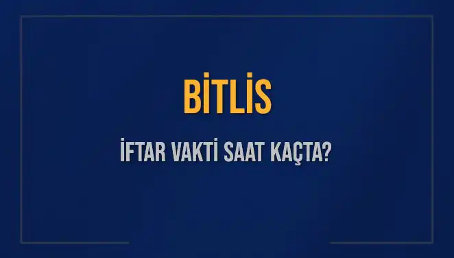 Bitlis İftar Vakti Ve İftar Saatleri 2025'te Kaçtır, Merak Ediliyor!
