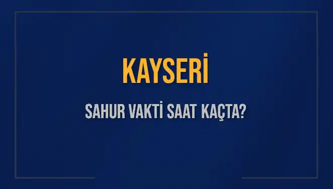 Kayseri'de 2025 Sahur Vakti: İmsak Saatleri ve Kalan Süre