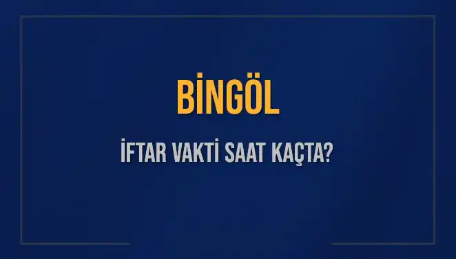Bingöl'de İftar Vakti Ne Zaman? 2025 Akşam Ezanı Bilgileri