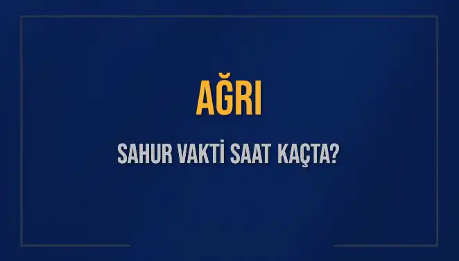 AĞRI'da Sahur Vakti: 2025 İçin Güncel Bilgiler!