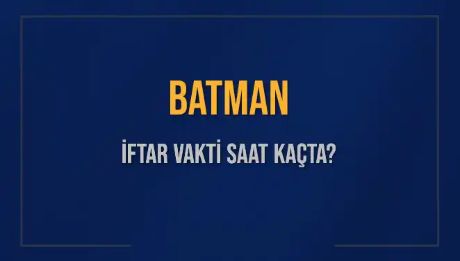 Batman'da İftar Vakti Ne Zaman? 2 Mart 2025 Detayları Burada!