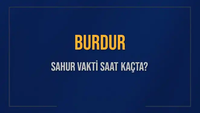 Burdur'da 8 Mart 2025 İmsak ve Sahur Vakti Ne Zaman?