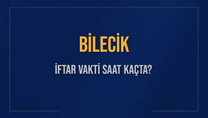 Bilecik İftar Vakti Saat Kaçta? Öğrenilmesi Gereken Tüm Bilgiler