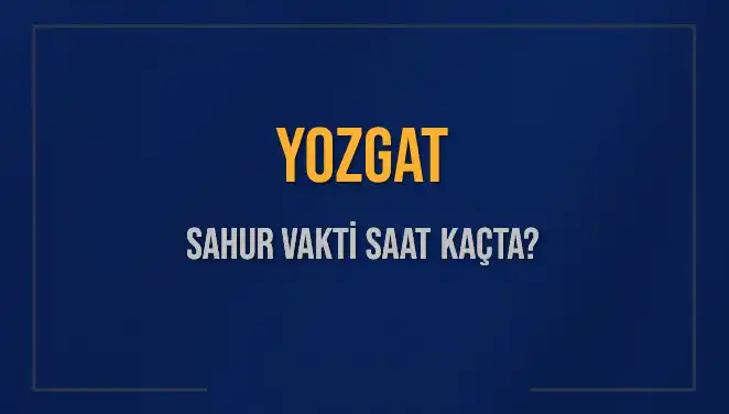 Yozgat'ta 2025 Sahur Vakitleri: İmsak Saatleri Hakkında Bilmeniz Gerekenler