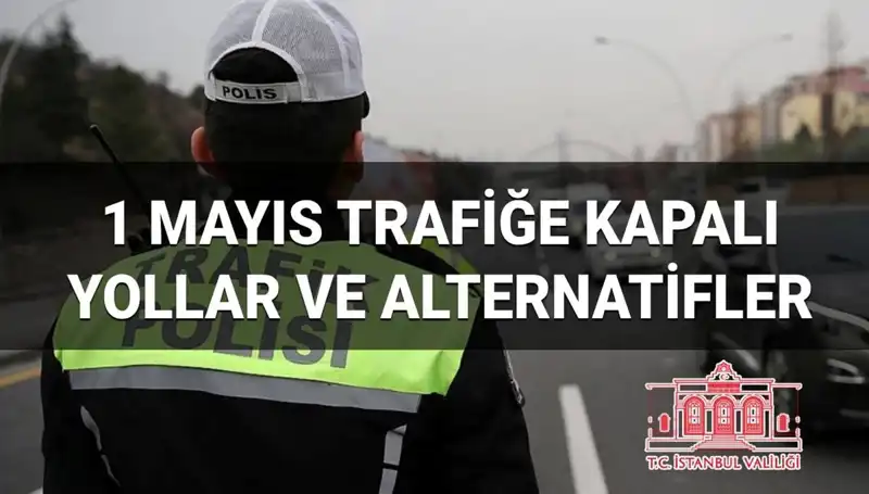 1 Mayıs'ta İstanbul'daki Trafik Kapalı Yollar ve Alternatif Güzergahlar