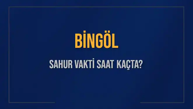 Bingöl'de Sahur Vakti Ne Zaman? 2025 İçin Güncel Bilgiler!