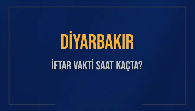 Diyarbakır İftar Saatleri: 4 Mart 2025'te Akşam Ezanı Ne Zaman?