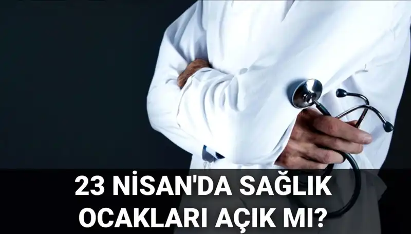 23 Nisan'da Sağlık Ocakları ve Hastaneler Açık mı? Son Durum!