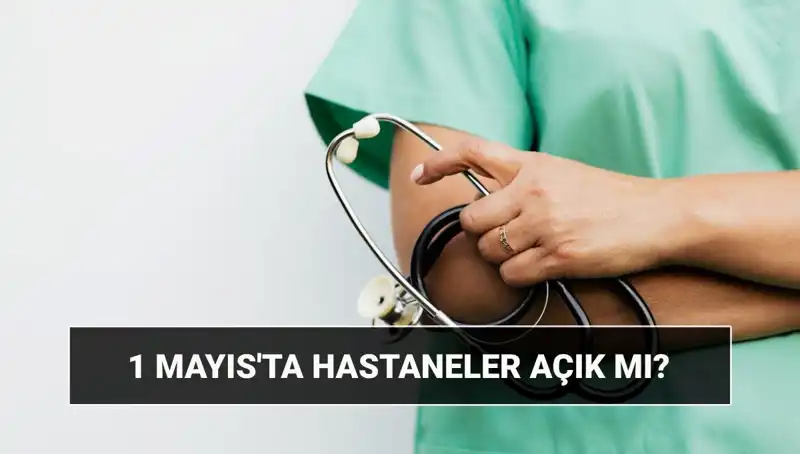 1 Mayıs’ta Hastaneler Açık mı, Kapalı mı? Özel Hastaneler Çalışıyor mu?