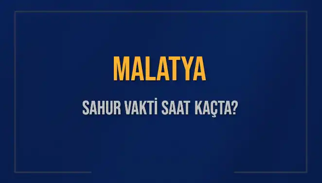 Malatya'da Sahur Vakti: Saat Kaçta? Diyanet'ten Son Bilgiler