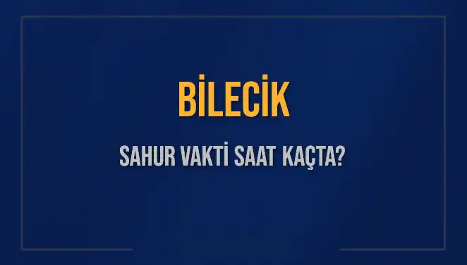 Bilecik'te 2025 Sahur Vakitleri: Saat Kaçta Yapılacak?