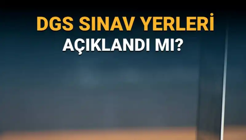 2025 DGS Sınav Yerleri Açıklandı mı? İşte Gözde Bilgiler!